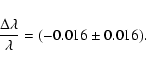 \begin{displaymath}%
\frac{\Delta \lambda}{\lambda} = (-0.016 \pm 0.016).
\end{displaymath}
