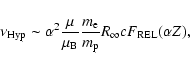 \begin{displaymath}%
\nu_{\rm Hyp} \sim \alpha^2 \frac{\mu}{\mu_{\rm B}}\frac{m_{\rm e}}{m_{\rm p}} R_{\infty} c
F_{\rm REL}(\alpha Z),
\end{displaymath}