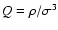 $Q = \rho/\sigma^3$