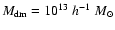 $M_{\rm dm}=10^{13}~h^{-1}~M_\odot$