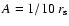 $A=1/10~r_{\rm s}$