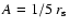 $A=1/5~r_{\rm s}$