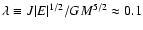 $\lambda \equiv J\vert E\vert^{1/2}/GM^{5/2}\approx 0.1$