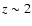 $z\sim 2$