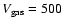$V_{\rm gas}=500$