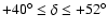 $+40^\circ \le \delta \le +52^\circ$