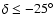 $\delta \le -25^\circ$