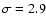 $\sigma=2.9$