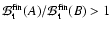 ${\cal B}_{\rm t}^{\rm fin}(A)/{\cal B}_{\rm t}^{\rm fin}(B)>1$