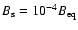 $B_{\rm s}=10^{-4}B_{\rm eq}$