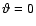 $\vartheta =0$