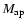 $M_{\rm {\rm ap}}$