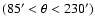 $(85' < \theta < 230')$