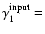 $\gamma_1^{\rm {input}} = $