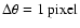 $\Delta \theta = 1 \ \rm pixel$