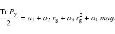 \begin{displaymath}%
{ {\rm Tr}~{P_\gamma} \over 2} =a_1+a_2 \ r_{\rm g} + a_3 \ r_{\rm g}^2 + a_4 \ mag.
\end{displaymath}
