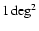 $1\deg^2$