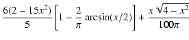 $\displaystyle \frac{6(2-15x^2)}{5}\left[1-\frac 2 \pi
\arcsin(x/2)\right] + \frac{x \sqrt{4-x^2}}{100 \pi}$