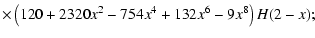$\displaystyle \times \left(120+2320 x^2 -
754x^4+132x^6-9x^8 \right) {H}(2-x);$