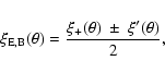 \begin{displaymath}%
\xi_{\rm {E, B}}(\theta)=\frac{\xi_+(\theta) \ \pm\
\xi'(\theta)}{2},
\end{displaymath}