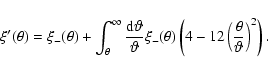 \begin{displaymath}%
\xi^\prime(\theta) = \xi_-(\theta) + \int_\theta^\infty
\fr...
...t ( 4 - 12 \left( \frac{\theta}{\vartheta} \right)^2 \right ).
\end{displaymath}