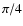 $\pi/4$