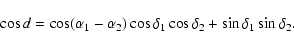 \begin{displaymath}%
\cos d = \cos(\alpha_1 - \alpha_2) \cos
\delta_1 \cos \delta_2 + \sin \delta_1 \sin \delta_2.
\end{displaymath}