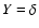 $Y = \delta$