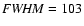 ${\it FWHM}=103$