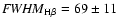 ${\it FWHM}_{\rm H\beta}= 69\pm 11$
