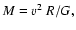 $M=v^ 2\ R/G,$