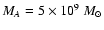 $M_A = 5\times 10^9~
M_{\odot}$