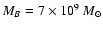 $M_B = 7\times 10^{9} ~M_{\odot}$