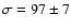 $\sigma=97\pm 7$