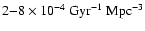 $
2{-}8\times 10^{-4} ~{\rm Gyr}^{-1}~\rm Mpc^{-3}$