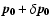 $\vec{p_0}+\delta\vec{p_0}$