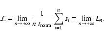 \begin{displaymath}\mathcal{L}=\lim_{n\rightarrow+\infty}\frac{1}{n~t_{\rm norm}}
\sum_{i=1}^{n}s_i\equiv\lim_{n\rightarrow+\infty}L_n.
\end{displaymath}