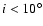 $i<10^\circ$