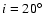 $i=20\hbox{$^\circ$ }$