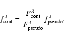 \begin{displaymath}%
f_{\rm cont}^{\lambda}=\frac{F_{\rm cont}^{\lambda}}{F_{\rm pseudo}^{\lambda}} f_{\rm pseudo}^{\lambda}.
\end{displaymath}