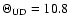 $\Theta_{\rm UD}=10.8$