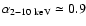 $\alpha_{2{-}10~{\rm keV}}\simeq 0.9$