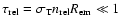 $\tau_{\rm rel}= \sigma_{\rm T}n_{\rm rel}R_{\rm em}
\ll 1$