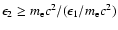 $\epsilon_2\ge m_{\rm e}c^2/(\epsilon_1/m_{\rm e}c^2)$
