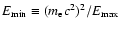 $E_{\rm min}\equiv (m_{\rm e}c^2)^2/E_{\rm max}$
