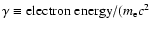 $\gamma\equiv {\rm electron~energy}/ (m_{\rm e}c^2$