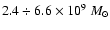 $2.4 \div 6.6 \times 10^9~ M_{\odot}$