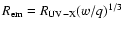 $R_{\rm em} = R_{\rm UV-X}(w/ q)^{1/3}$