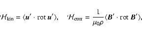 \begin{displaymath}
{\cal H}_{\rm kin} =\langle\vec{u}' \cdot {\rm rot}~ \vec{u}...
...}{\mu_0 \rho} \langle \vec{B}'\cdot {\rm rot}~\vec{B}'\rangle,
\end{displaymath}