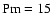 ${\rm Pm}=15$